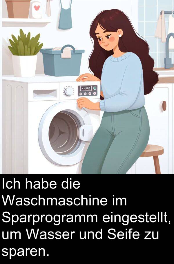 sparen: Ich habe die Waschmaschine im Sparprogramm eingestellt, um Wasser und Seife zu sparen.