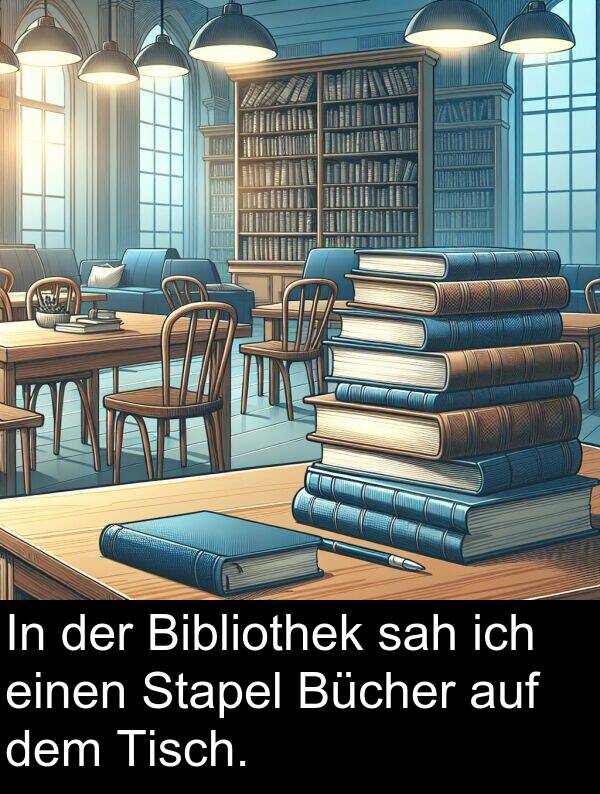 sah: In der Bibliothek sah ich einen Stapel Bücher auf dem Tisch.