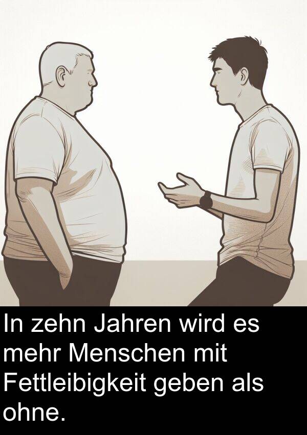 Jahren: In zehn Jahren wird es mehr Menschen mit Fettleibigkeit geben als ohne.