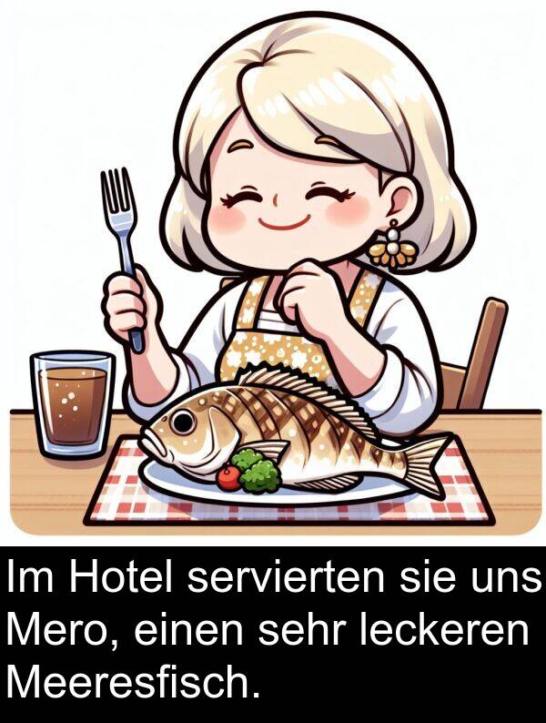 servierten: Im Hotel servierten sie uns Mero, einen sehr leckeren Meeresfisch.