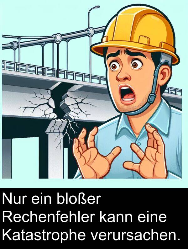 Rechenfehler: Nur ein bloßer Rechenfehler kann eine Katastrophe verursachen.