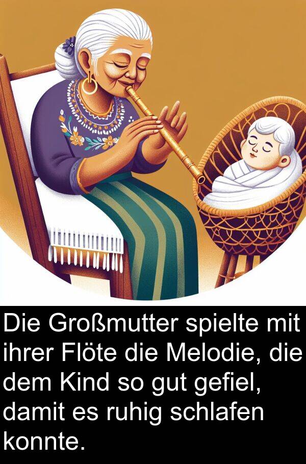 ruhig: Die Großmutter spielte mit ihrer Flöte die Melodie, die dem Kind so gut gefiel, damit es ruhig schlafen konnte.