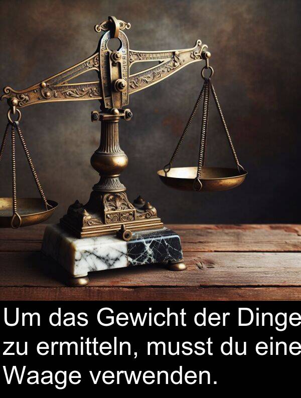 Dinge: Um das Gewicht der Dinge zu ermitteln, musst du eine Waage verwenden.