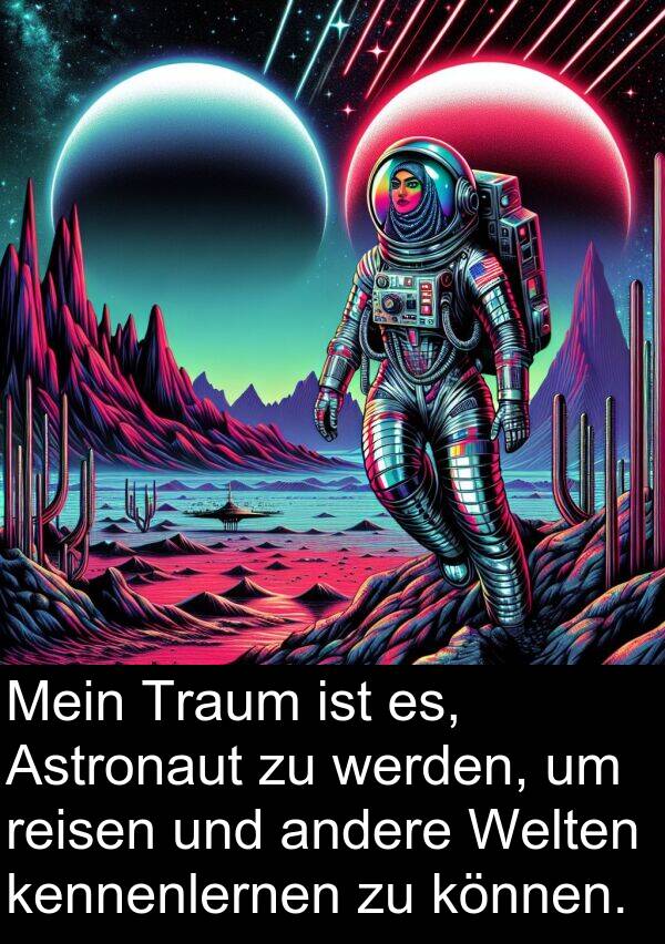 können: Mein Traum ist es, Astronaut zu werden, um reisen und andere Welten kennenlernen zu können.