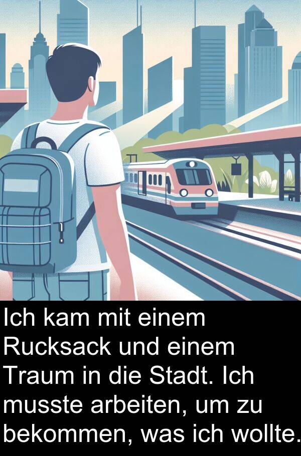 Rucksack: Ich kam mit einem Rucksack und einem Traum in die Stadt. Ich musste arbeiten, um zu bekommen, was ich wollte.