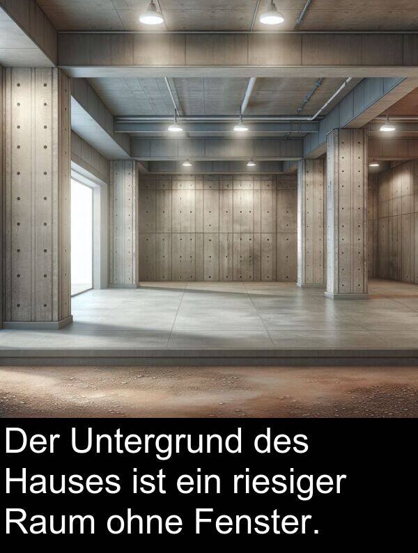 riesiger: Der Untergrund des Hauses ist ein riesiger Raum ohne Fenster.