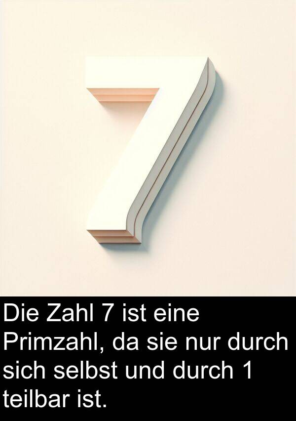 Primzahl: Die Zahl 7 ist eine Primzahl, da sie nur durch sich selbst und durch 1 teilbar ist.
