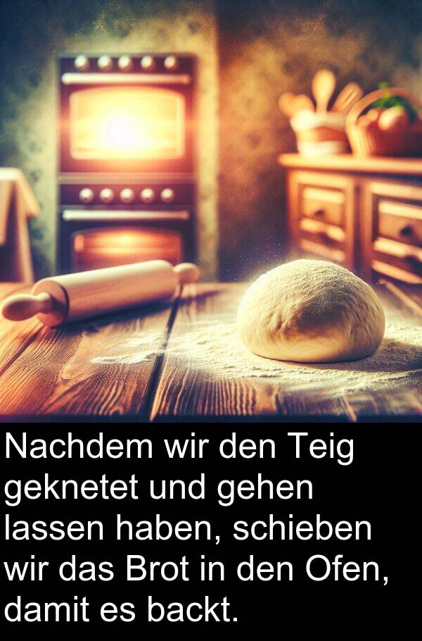 lassen: Nachdem wir den Teig geknetet und gehen lassen haben, schieben wir das Brot in den Ofen, damit es backt.