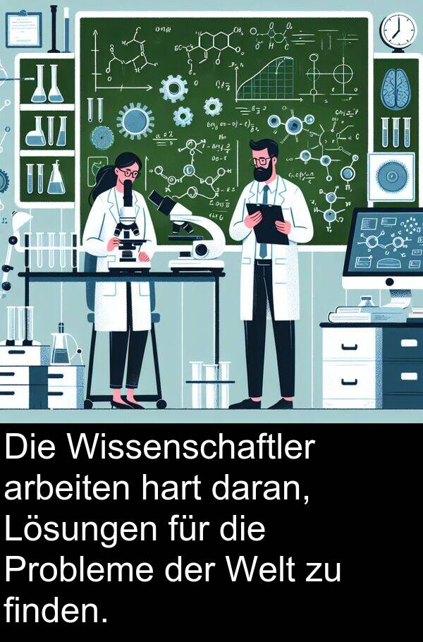 daran: Die Wissenschaftler arbeiten hart daran, Lösungen für die Probleme der Welt zu finden.