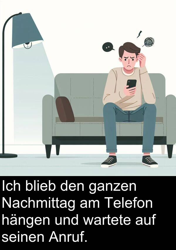 Nachmittag: Ich blieb den ganzen Nachmittag am Telefon hängen und wartete auf seinen Anruf.