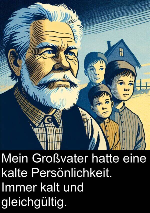 Persönlichkeit: Mein Großvater hatte eine kalte Persönlichkeit. Immer kalt und gleichgültig.