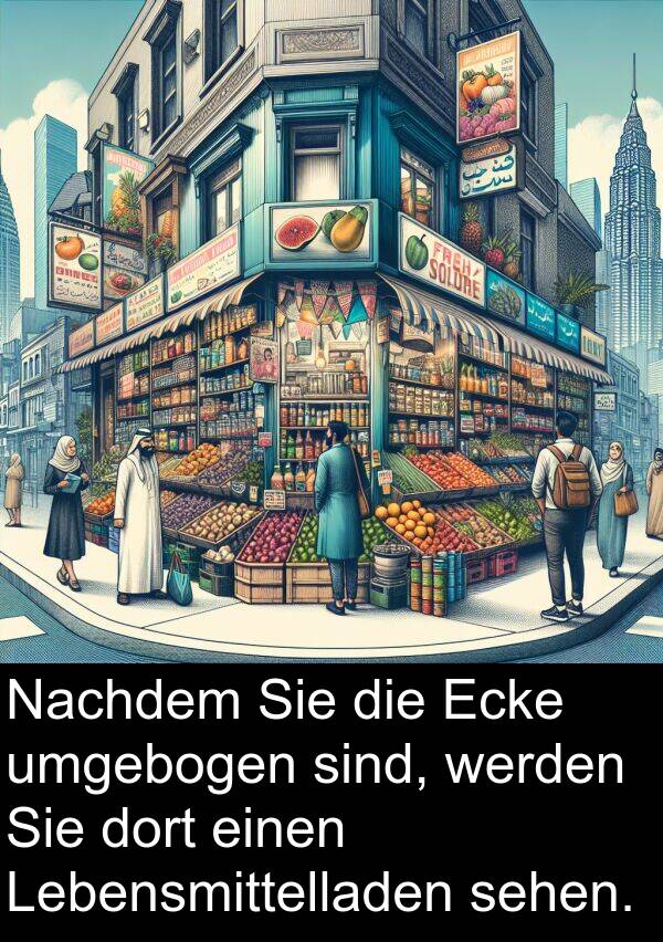 dort: Nachdem Sie die Ecke umgebogen sind, werden Sie dort einen Lebensmittelladen sehen.