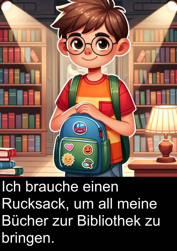 Rucksack: Ich brauche einen Rucksack, um all meine Bücher zur Bibliothek zu bringen.