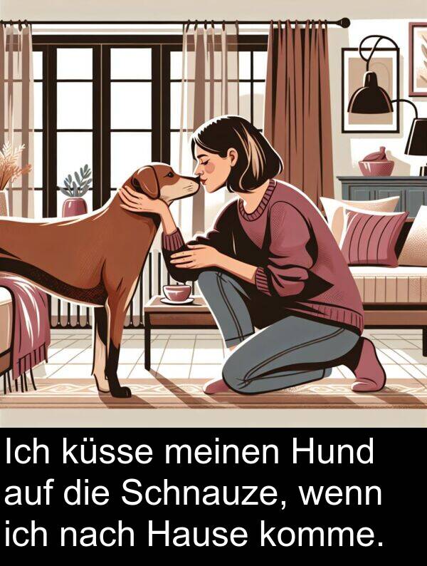 küsse: Ich küsse meinen Hund auf die Schnauze, wenn ich nach Hause komme.