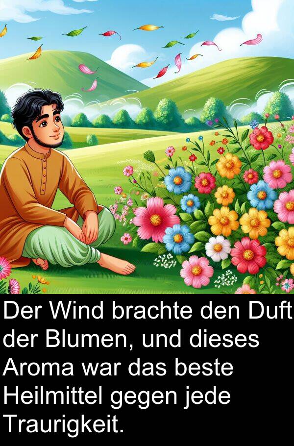 jede: Der Wind brachte den Duft der Blumen, und dieses Aroma war das beste Heilmittel gegen jede Traurigkeit.