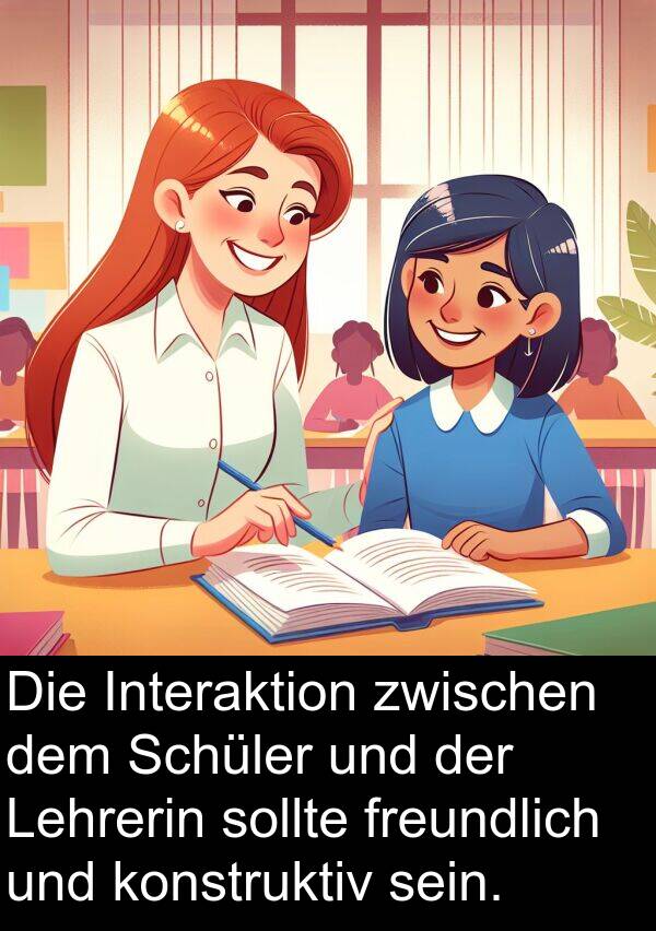 sollte: Die Interaktion zwischen dem Schüler und der Lehrerin sollte freundlich und konstruktiv sein.