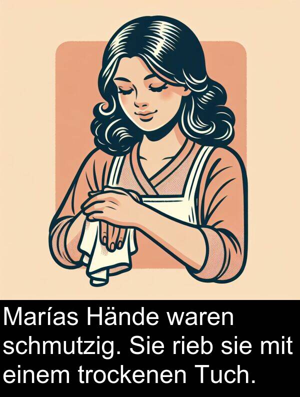 Hände: Marías Hände waren schmutzig. Sie rieb sie mit einem trockenen Tuch.