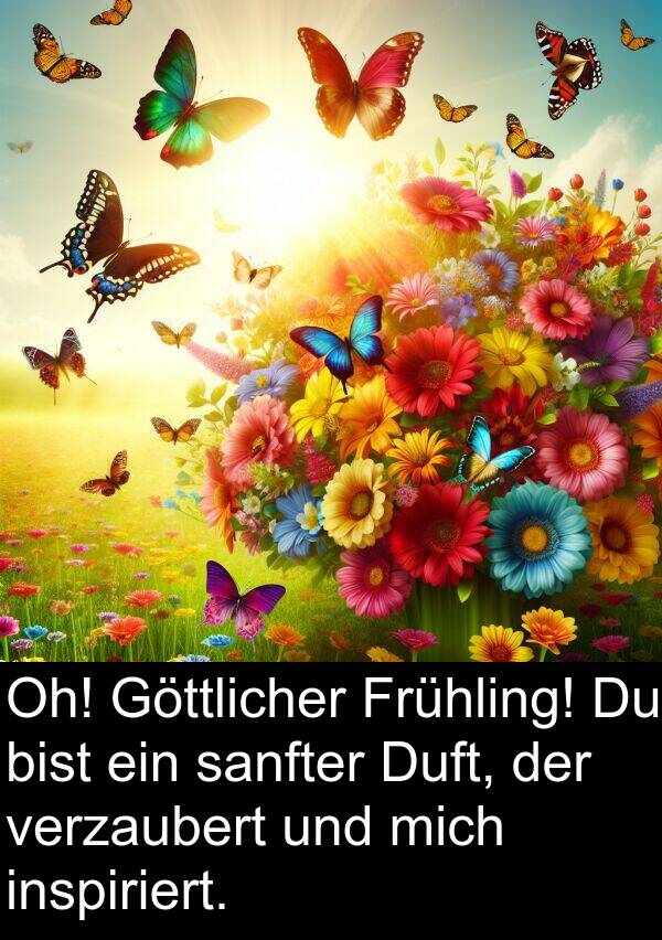 Frühling: Oh! Göttlicher Frühling! Du bist ein sanfter Duft, der verzaubert und mich inspiriert.