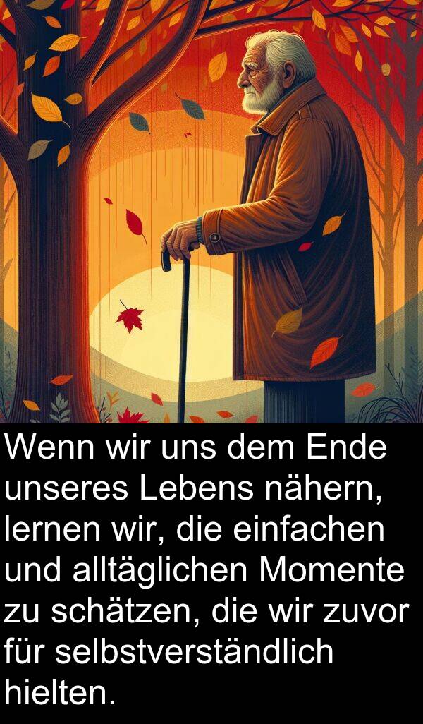 zuvor: Wenn wir uns dem Ende unseres Lebens nähern, lernen wir, die einfachen und alltäglichen Momente zu schätzen, die wir zuvor für selbstverständlich hielten.