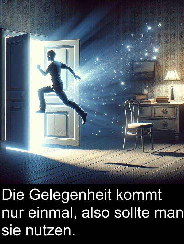 man: Die Gelegenheit kommt nur einmal, also sollte man sie nutzen.