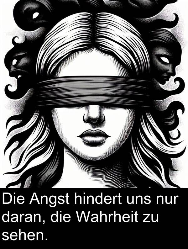 daran: Die Angst hindert uns nur daran, die Wahrheit zu sehen.