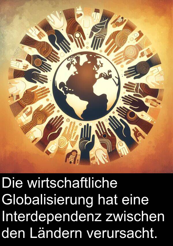 wirtschaftliche: Die wirtschaftliche Globalisierung hat eine Interdependenz zwischen den Ländern verursacht.