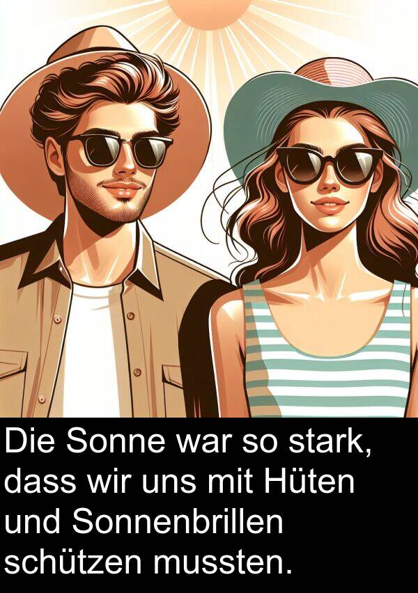 uns: Die Sonne war so stark, dass wir uns mit Hüten und Sonnenbrillen schützen mussten.