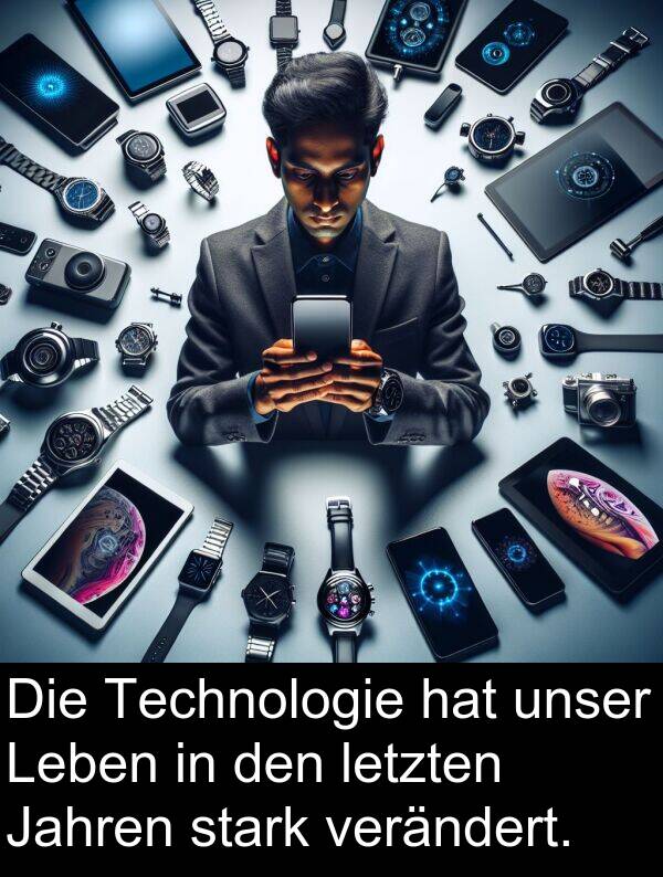 Jahren: Die Technologie hat unser Leben in den letzten Jahren stark verändert.