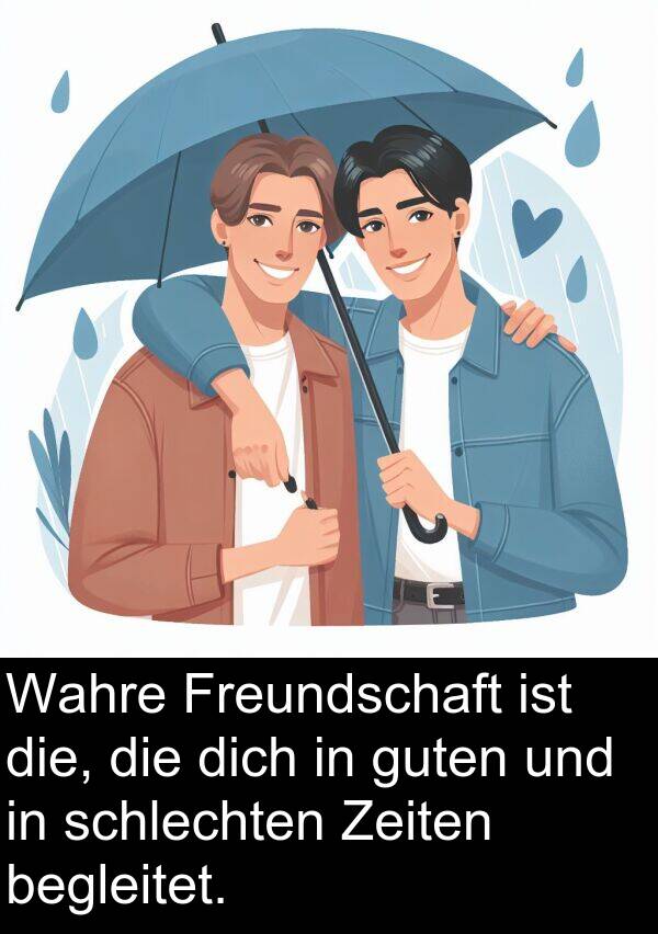 Freundschaft: Wahre Freundschaft ist die, die dich in guten und in schlechten Zeiten begleitet.