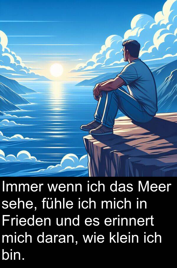 daran: Immer wenn ich das Meer sehe, fühle ich mich in Frieden und es erinnert mich daran, wie klein ich bin.