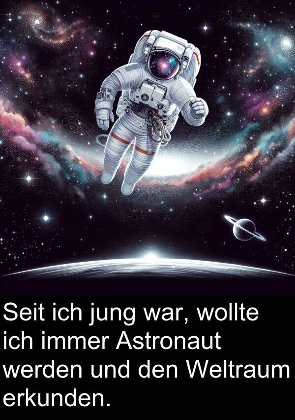 jung: Seit ich jung war, wollte ich immer Astronaut werden und den Weltraum erkunden.