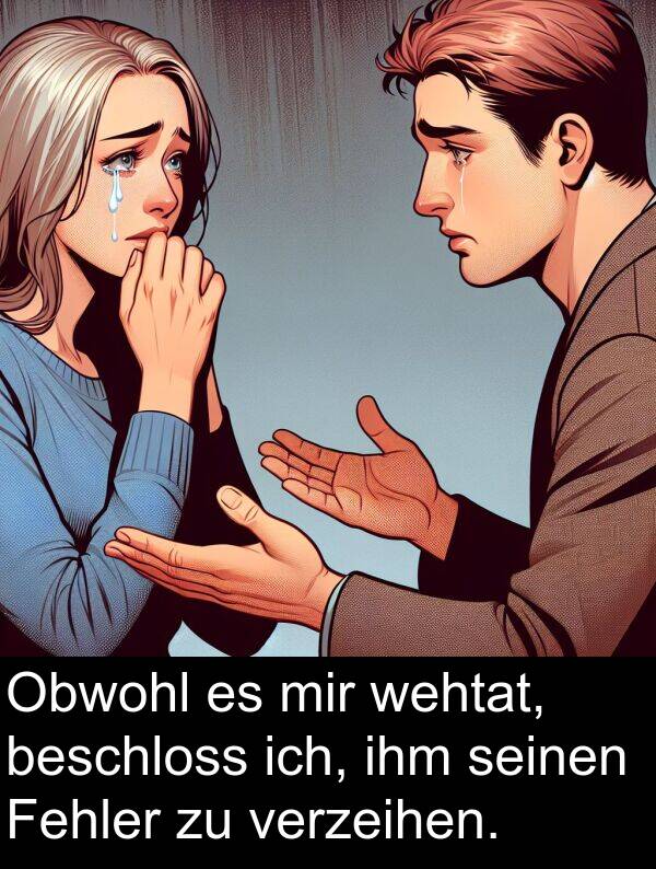 Fehler: Obwohl es mir wehtat, beschloss ich, ihm seinen Fehler zu verzeihen.
