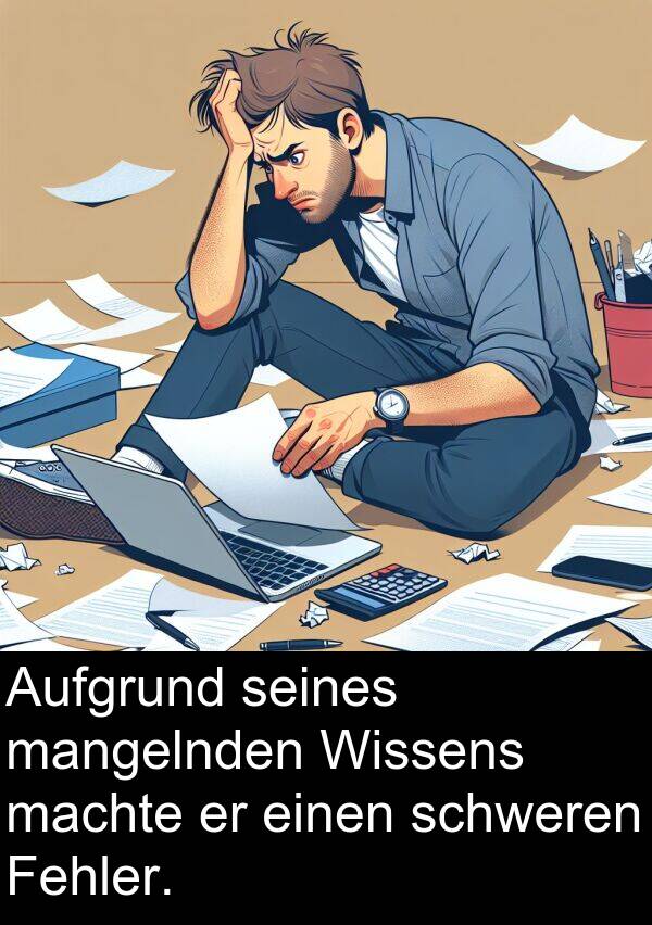 Fehler: Aufgrund seines mangelnden Wissens machte er einen schweren Fehler.