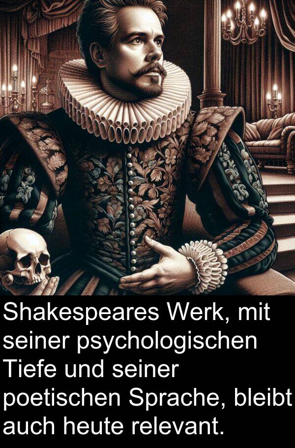 Shakespeares: Shakespeares Werk, mit seiner psychologischen Tiefe und seiner poetischen Sprache, bleibt auch heute relevant.