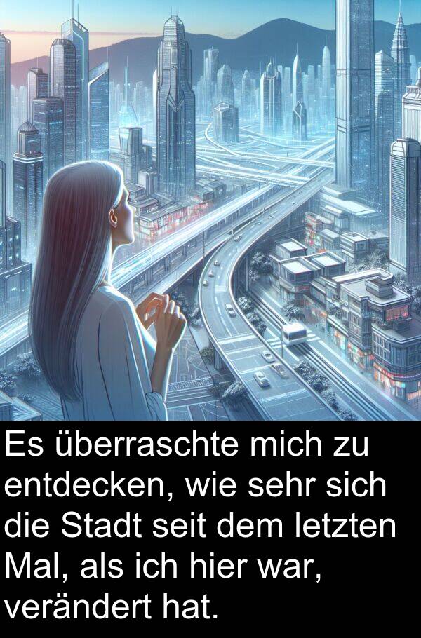 verändert: Es überraschte mich zu entdecken, wie sehr sich die Stadt seit dem letzten Mal, als ich hier war, verändert hat.