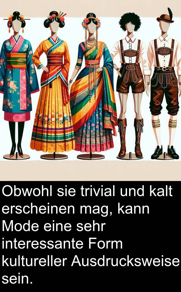 Form: Obwohl sie trivial und kalt erscheinen mag, kann Mode eine sehr interessante Form kultureller Ausdrucksweise sein.