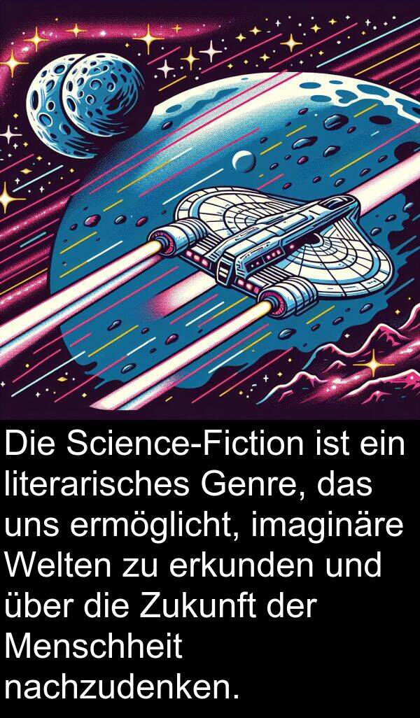 nachzudenken: Die Science-Fiction ist ein literarisches Genre, das uns ermöglicht, imaginäre Welten zu erkunden und über die Zukunft der Menschheit nachzudenken.