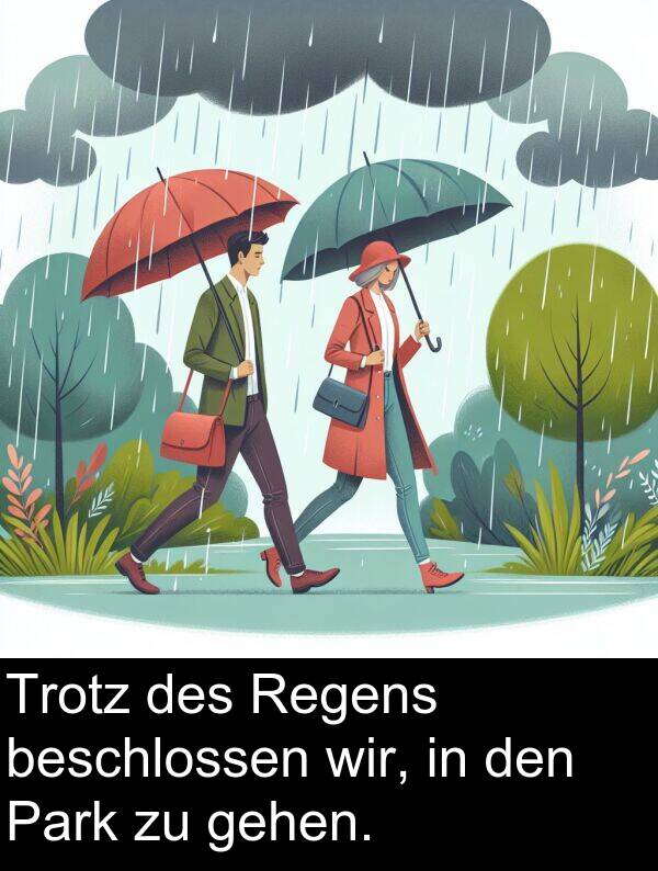 wir: Trotz des Regens beschlossen wir, in den Park zu gehen.