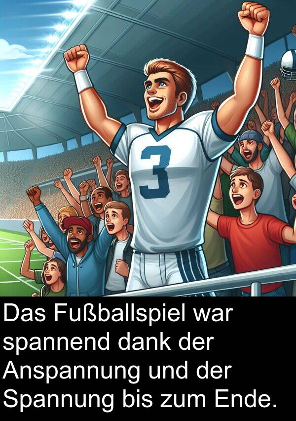 dank: Das Fußballspiel war spannend dank der Anspannung und der Spannung bis zum Ende.