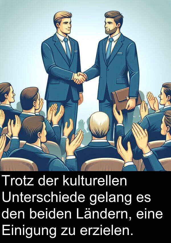 kulturellen: Trotz der kulturellen Unterschiede gelang es den beiden Ländern, eine Einigung zu erzielen.