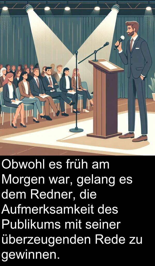 Rede: Obwohl es früh am Morgen war, gelang es dem Redner, die Aufmerksamkeit des Publikums mit seiner überzeugenden Rede zu gewinnen.