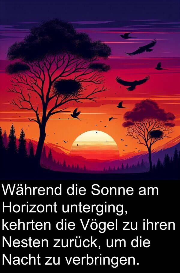 unterging: Während die Sonne am Horizont unterging, kehrten die Vögel zu ihren Nesten zurück, um die Nacht zu verbringen.