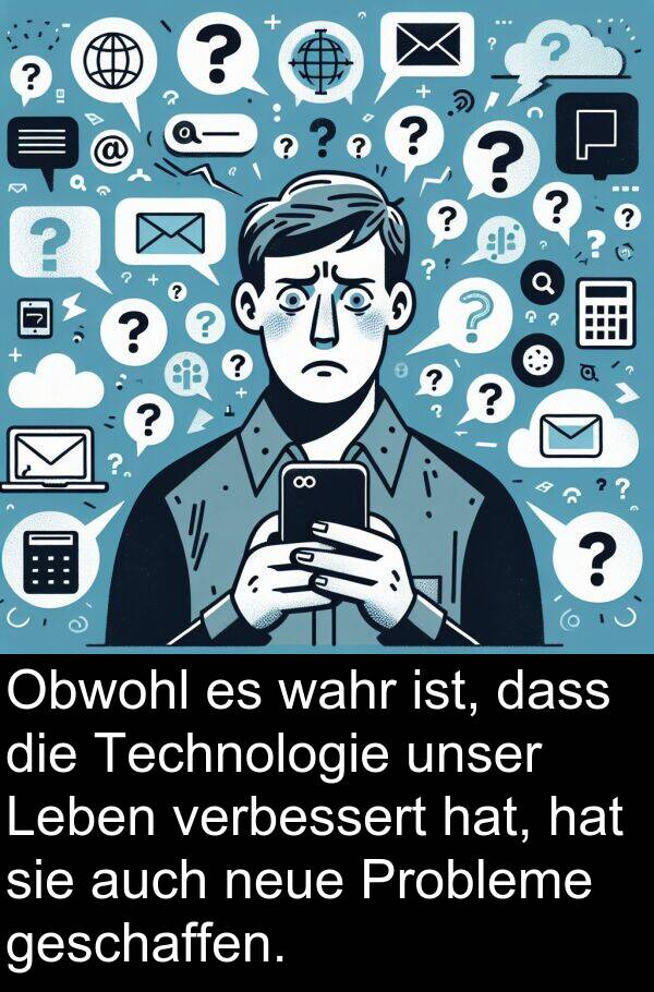 unser: Obwohl es wahr ist, dass die Technologie unser Leben verbessert hat, hat sie auch neue Probleme geschaffen.
