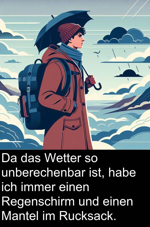 Rucksack: Da das Wetter so unberechenbar ist, habe ich immer einen Regenschirm und einen Mantel im Rucksack.