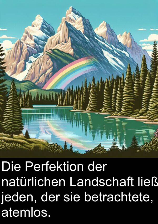 atemlos: Die Perfektion der natürlichen Landschaft ließ jeden, der sie betrachtete, atemlos.