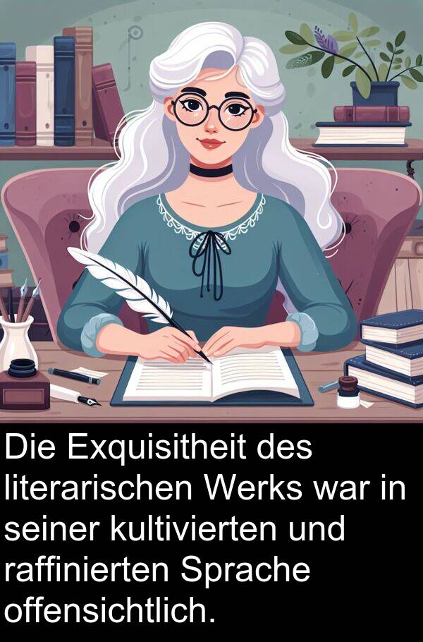 literarischen: Die Exquisitheit des literarischen Werks war in seiner kultivierten und raffinierten Sprache offensichtlich.