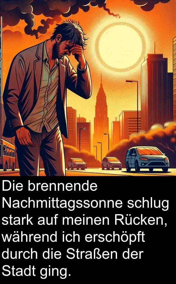 Nachmittagssonne: Die brennende Nachmittagssonne schlug stark auf meinen Rücken, während ich erschöpft durch die Straßen der Stadt ging.