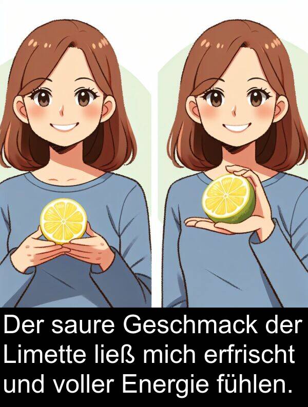 fühlen: Der saure Geschmack der Limette ließ mich erfrischt und voller Energie fühlen.