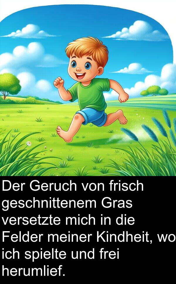 frisch: Der Geruch von frisch geschnittenem Gras versetzte mich in die Felder meiner Kindheit, wo ich spielte und frei herumlief.