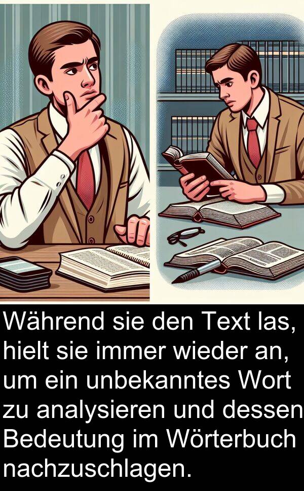 wieder: Während sie den Text las, hielt sie immer wieder an, um ein unbekanntes Wort zu analysieren und dessen Bedeutung im Wörterbuch nachzuschlagen.